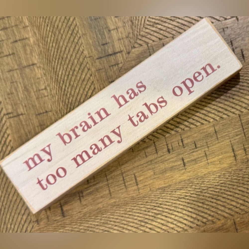 🤪 My Brain Has Too Many Tabs Open - Wooden Desk Sign 👩🏻‍💻